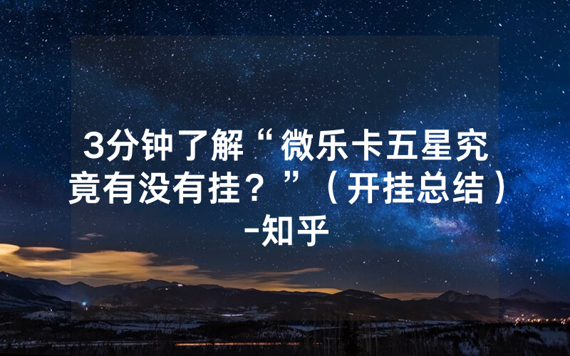3分钟了解“微乐卡五星究竟有没有挂？”（开挂总结）-知乎