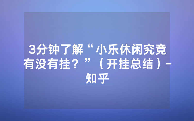 3分钟了解“小乐休闲究竟有没有挂？”（开挂总结）-知乎