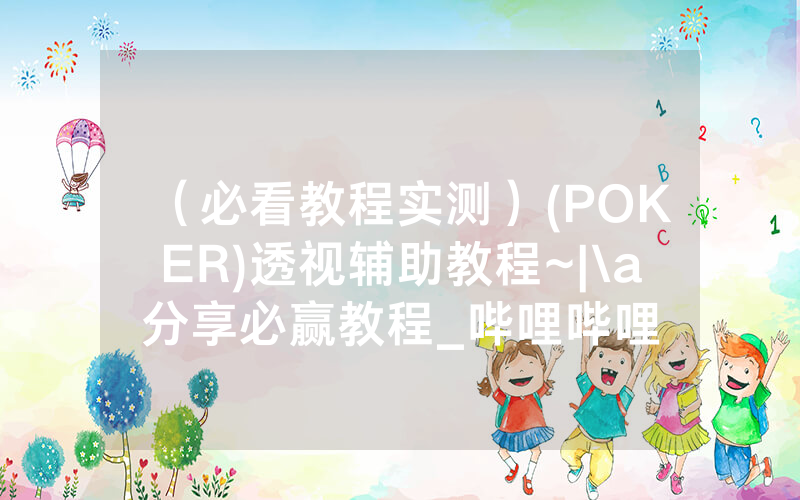 （必看教程实测）(POKER)透视辅助教程~|\a分享必赢教程_哔哩哔哩