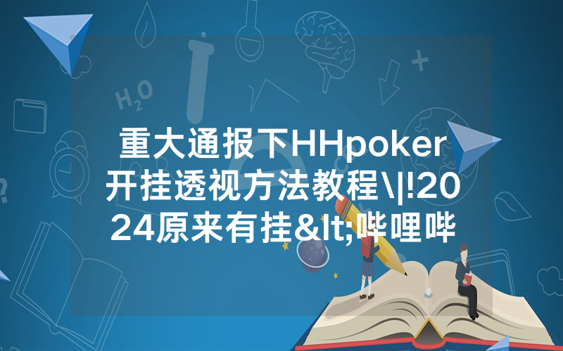 重大通报下HHpoker开挂透视方法教程\|!2024原来有挂<哔哩哔哩>