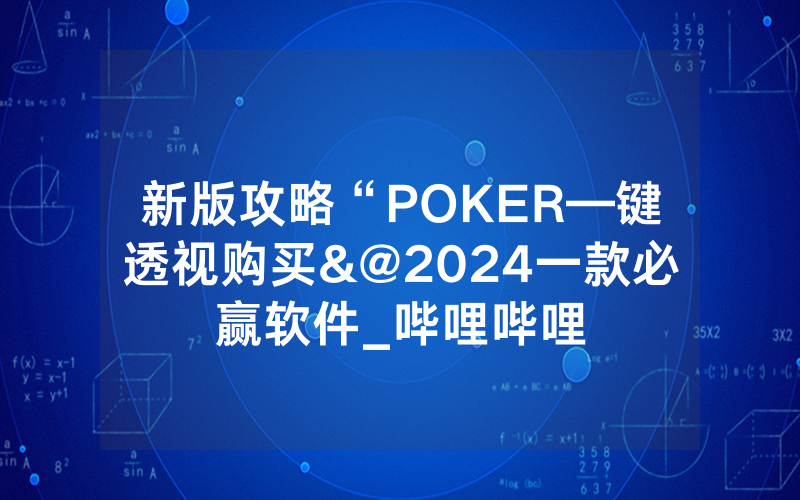 新版攻略“POKER—键透视购买&@2024一款必赢软件_哔哩哔哩