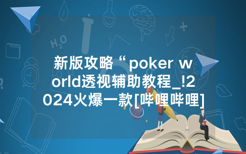 新版攻略“poker world透视辅助教程_!2024火爆一款[哔哩哔哩]