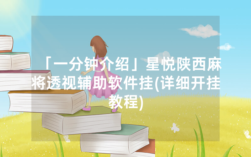 「一分钟介绍」星悦陕西麻将透视辅助软件挂(详细开挂教程)