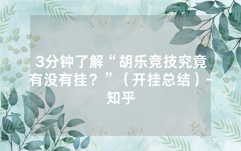 3分钟了解“胡乐竞技究竟有没有挂？”（开挂总结）-知乎