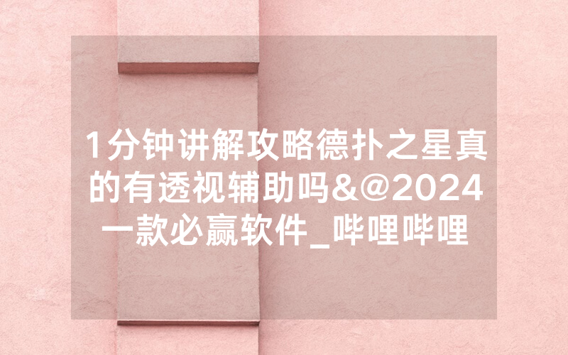 1分钟讲解攻略德扑之星真的有透视辅助吗&@2024一款必赢软件_哔哩哔哩