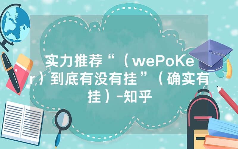 实力推荐“（wePoKer）到底有没有挂”（确实有挂）-知乎