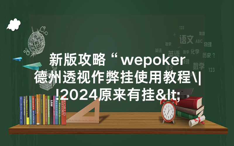 新版攻略“wepoker德州透视作弊挂使用教程\|!2024原来有挂<哔哩哔哩>