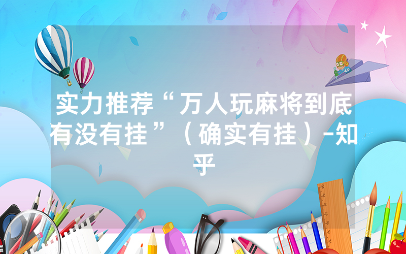 实力推荐“万人玩麻将到底有没有挂”（确实有挂）-知乎