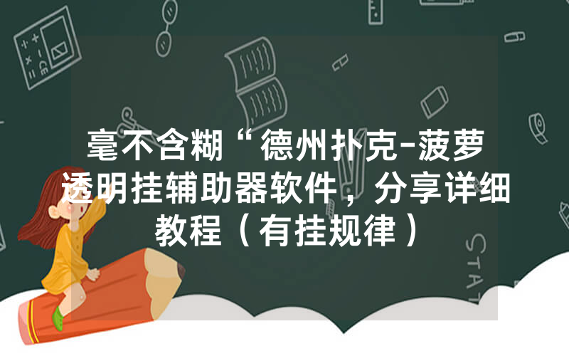 毫不含糊“德州扑克-菠萝透明挂辅助器软件，分享详细教程（有挂规律）