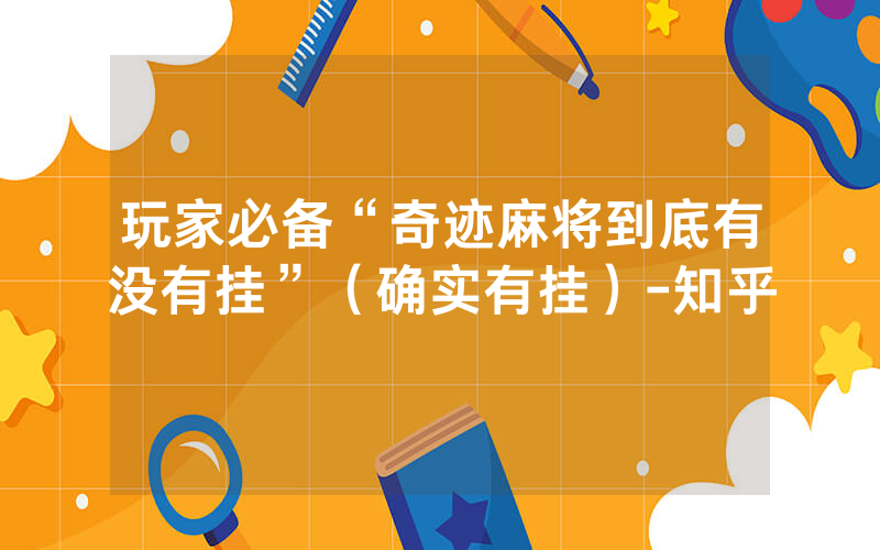 玩家必备“奇迹麻将到底有没有挂”（确实有挂）-知乎