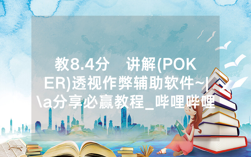 教8.4分鐘讲解(POKER)透视作弊辅助软件~|\a分享必赢教程_哔哩哔哩