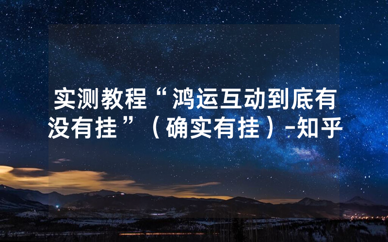 实测教程“鸿运互动到底有没有挂”（确实有挂）-知乎