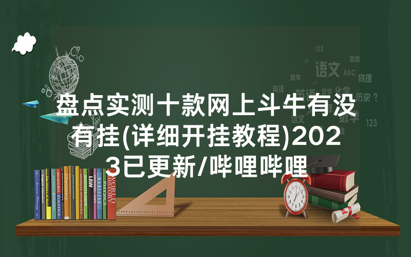 盘点实测十款网上斗牛有没有挂(详细开挂教程)2023已更新/哔哩哔哩