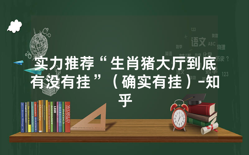实力推荐“生肖猪大厅到底有没有挂”（确实有挂）-知乎