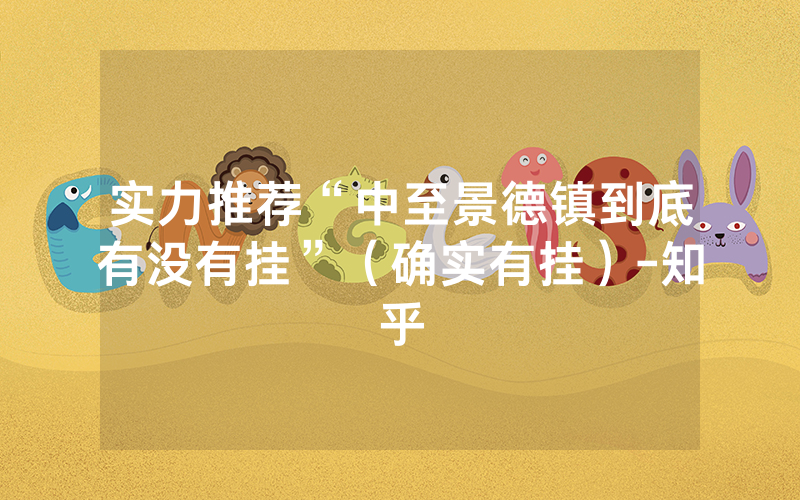 实力推荐“中至景德镇到底有没有挂”（确实有挂）-知乎