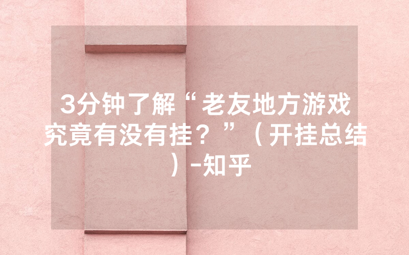 3分钟了解“老友地方游戏究竟有没有挂？”（开挂总结）-知乎