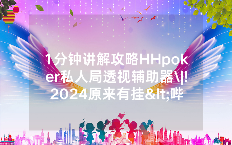 1分钟讲解攻略HHpoker私人局透视辅助器\|!2024原来有挂<哔哩哔哩>