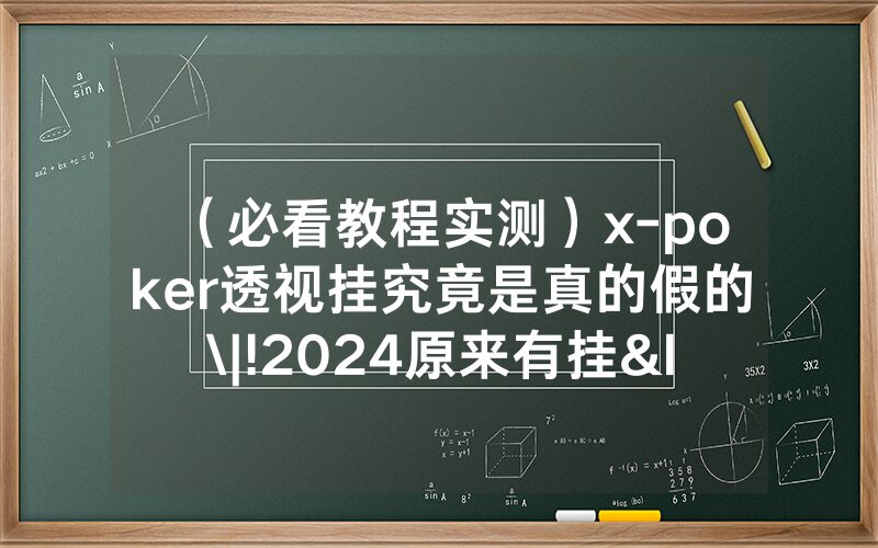 （必看教程实测）x-poker透视挂究竟是真的假的\|!2024原来有挂<哔哩哔哩>