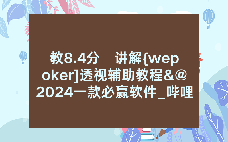 教8.4分鐘讲解{wepoker]透视辅助教程&@2024一款必赢软件_哔哩哔哩
