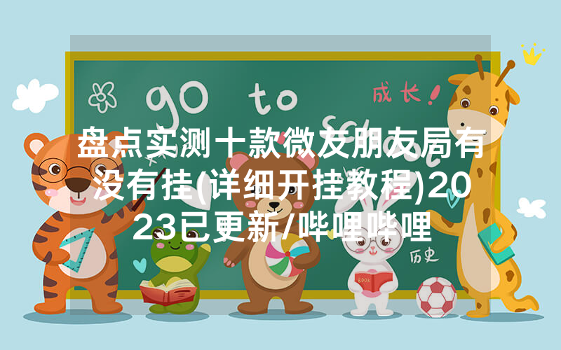 盘点实测十款微友朋友局有没有挂(详细开挂教程)2023已更新/哔哩哔哩