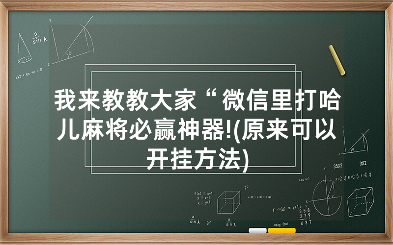我来教教大家“微信里打哈儿麻将必赢神器!(原来可以开挂方法)