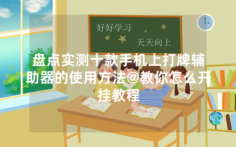 盘点实测十款手机上打牌辅助器的使用方法@教你怎么开挂教程