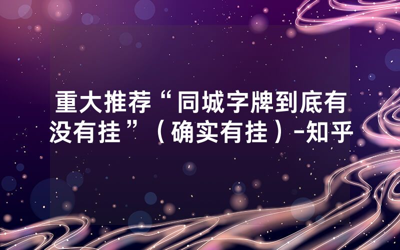 重大推荐“同城字牌到底有没有挂”（确实有挂）-知乎