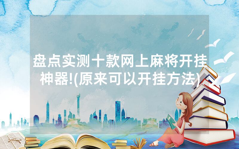 盘点实测十款网上麻将开挂神器!(原来可以开挂方法)