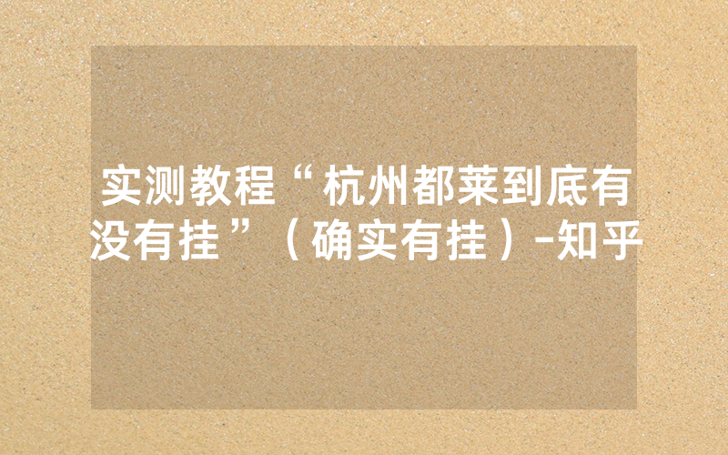 实测教程“杭州都莱到底有没有挂”（确实有挂）-知乎