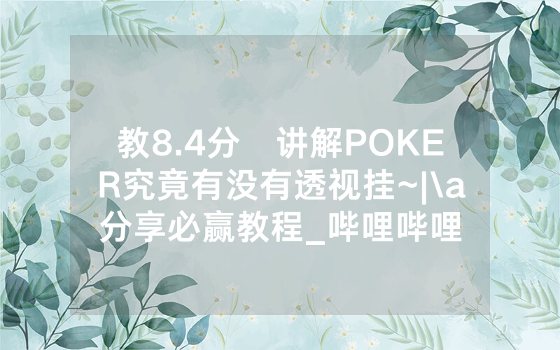 教8.4分鐘讲解POKER究竟有没有透视挂~|\a分享必赢教程_哔哩哔哩