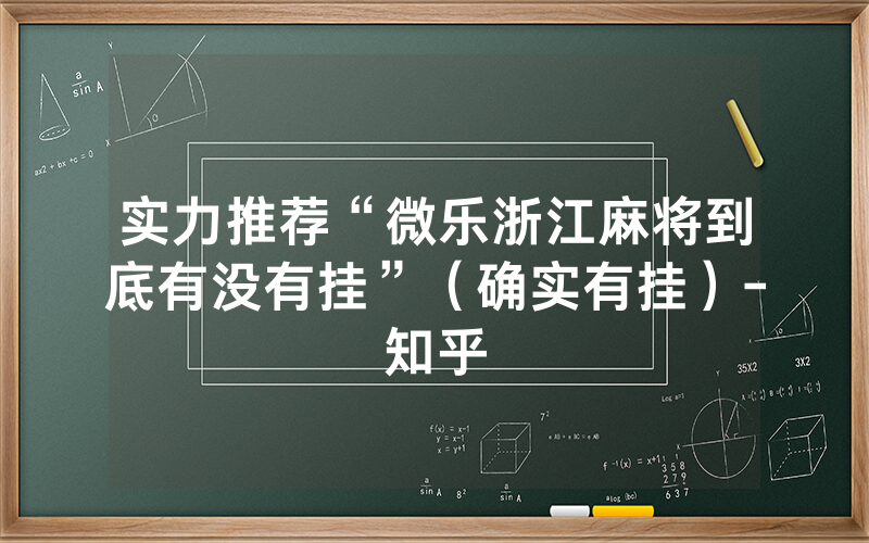 实力推荐“微乐浙江麻将到底有没有挂”（确实有挂）-知乎