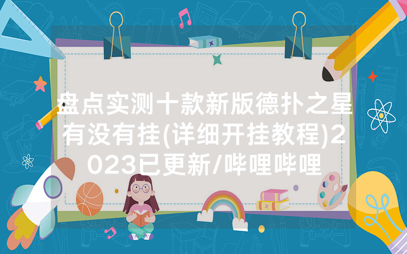 盘点实测十款新版德扑之星有没有挂(详细开挂教程)2023已更新/哔哩哔哩