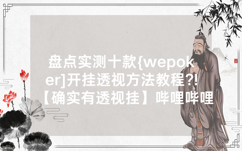 盘点实测十款{wepoker]开挂透视方法教程?!【确实有透视挂】哔哩哔哩