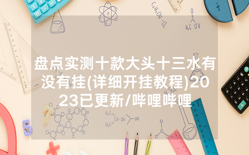 盘点实测十款大头十三水有没有挂(详细开挂教程)2023已更新/哔哩哔哩