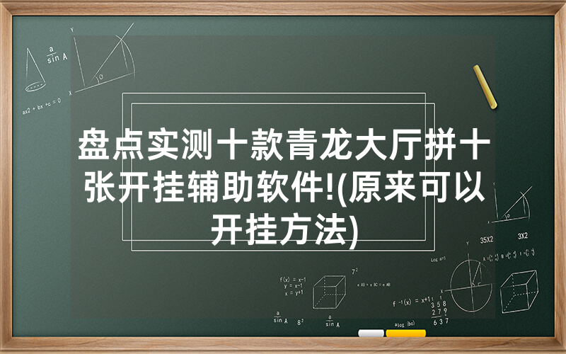 盘点实测十款青龙大厅拼十张开挂辅助软件!(原来可以开挂方法)