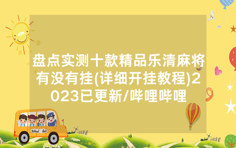 盘点实测十款精品乐清麻将有没有挂(详细开挂教程)2023已更新/哔哩哔哩