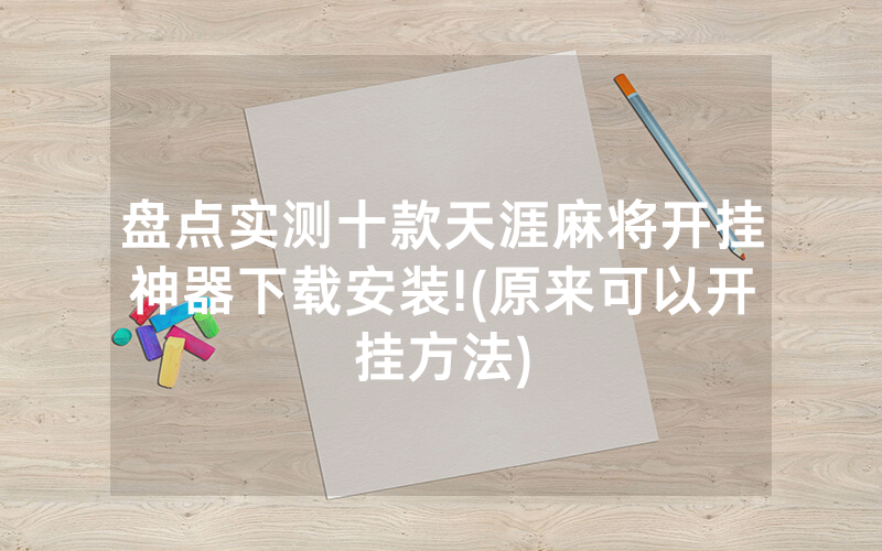 盘点实测十款天涯麻将开挂神器下载安装!(原来可以开挂方法)