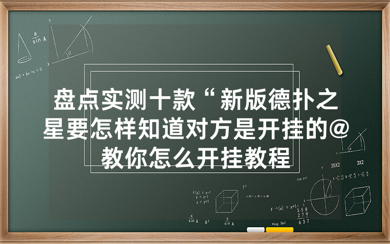 盘点实测十款“新版德扑之星要怎样知道对方是开挂的@教你怎么开挂教程