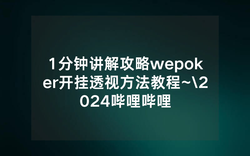 1分钟讲解攻略wepoker开挂透视方法教程~\2024哔哩哔哩