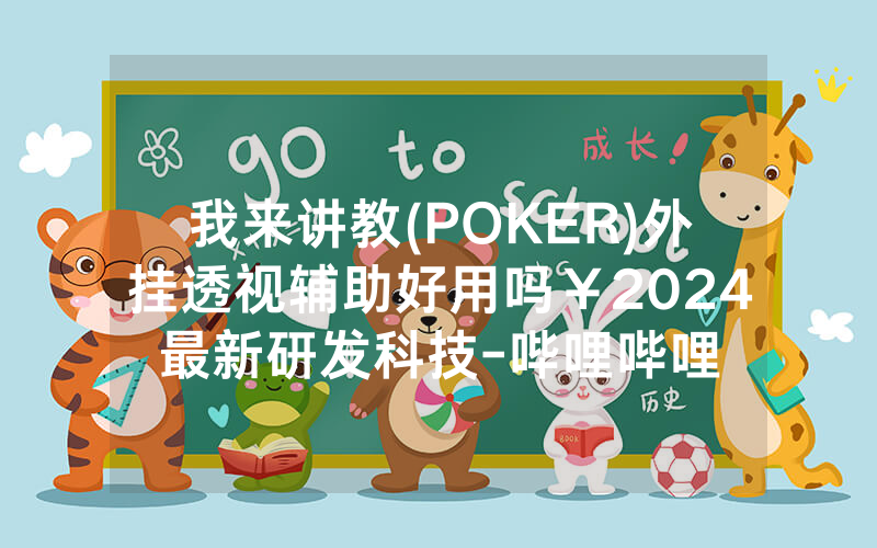 我来讲教(POKER)外挂透视辅助好用吗￥2024最新研发科技-哔哩哔哩