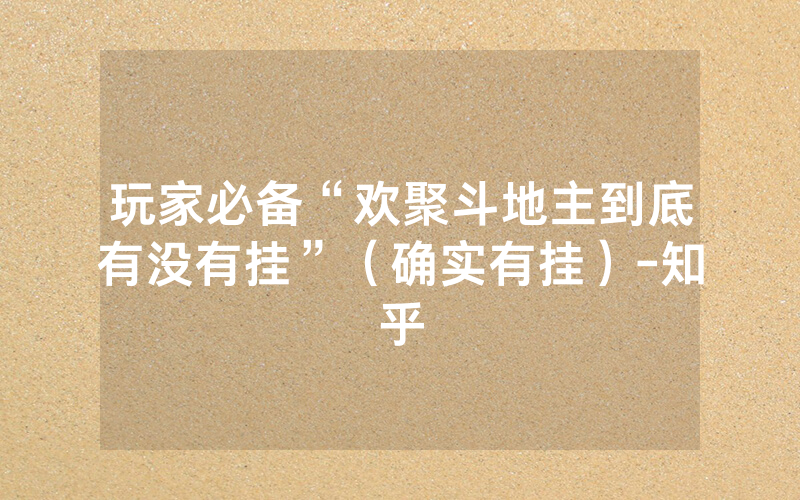 玩家必备“欢聚斗地主到底有没有挂”（确实有挂）-知乎