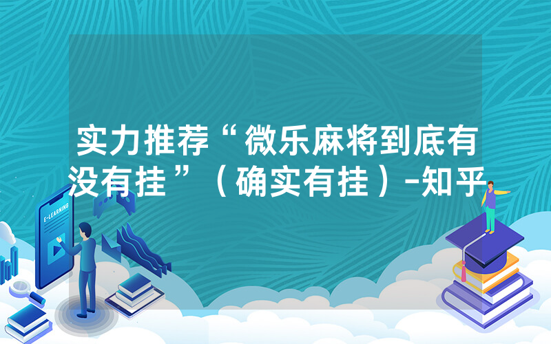 实力推荐“微乐麻将到底有没有挂”（确实有挂）-知乎