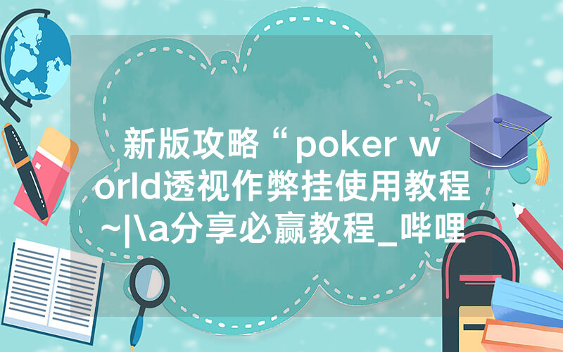 新版攻略“poker world透视作弊挂使用教程~|\a分享必赢教程_哔哩哔哩