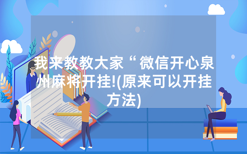我来教教大家“微信开心泉州麻将开挂!(原来可以开挂方法)