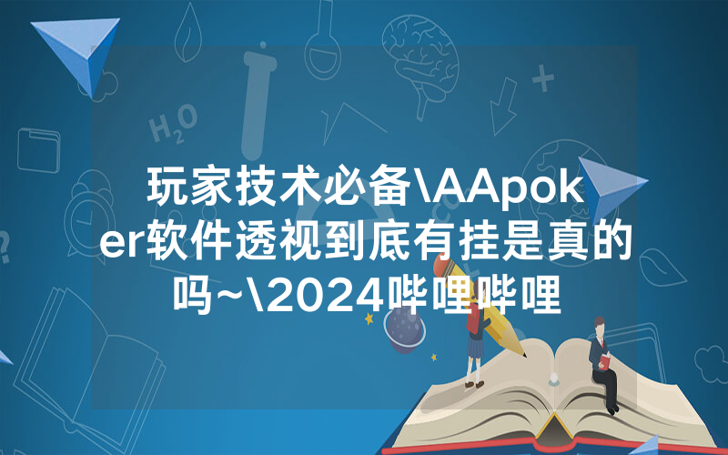 玩家技术必备\AApoker软件透视到底有挂是真的吗~\2024哔哩哔哩