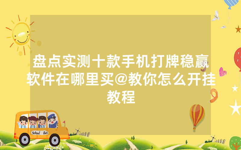 盘点实测十款手机打牌稳赢软件在哪里买@教你怎么开挂教程