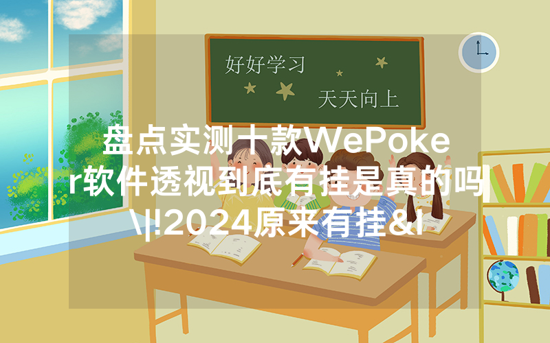 盘点实测十款WePoker软件透视到底有挂是真的吗\|!2024原来有挂<哔哩哔哩>