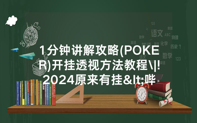 1分钟讲解攻略(POKER)开挂透视方法教程\|!2024原来有挂<哔哩哔哩>