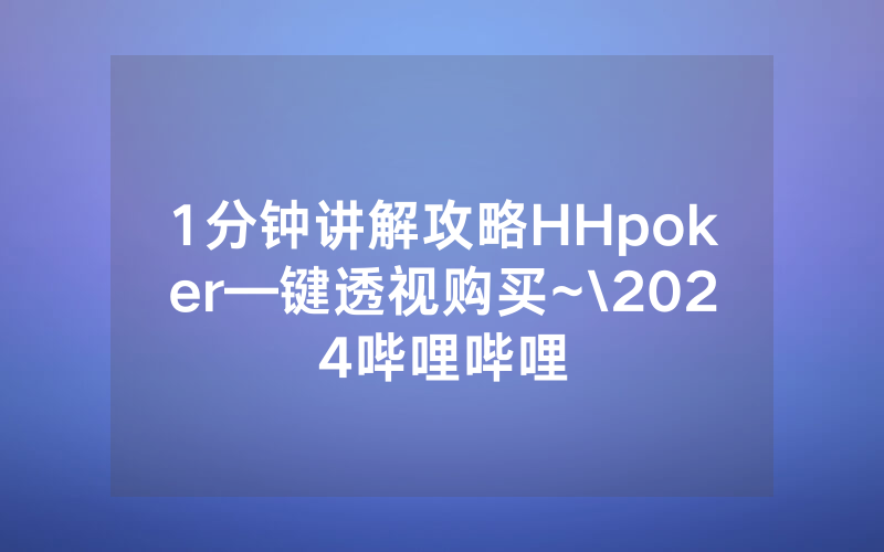 1分钟讲解攻略HHpoker—键透视购买~\2024哔哩哔哩