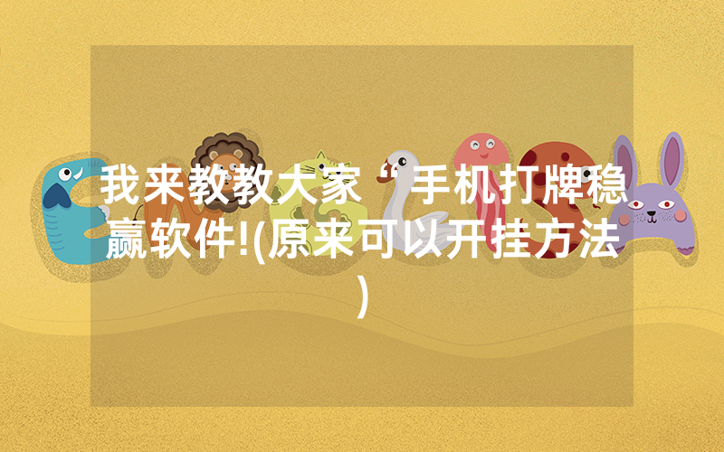 我来教教大家“手机打牌稳赢软件!(原来可以开挂方法)